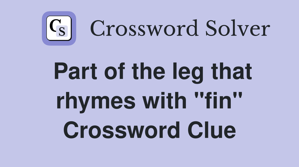 Part of the leg that rhymes with "fin" Crossword Clue Answers